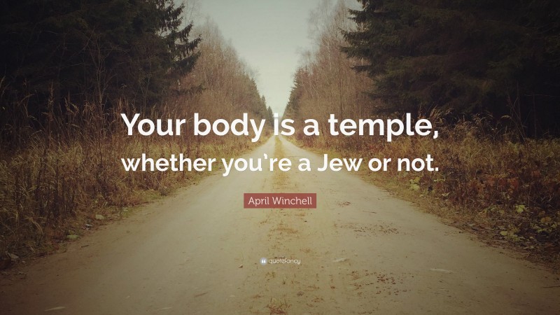 April Winchell Quote: “Your body is a temple, whether you’re a Jew or not.”