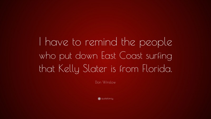 Don Winslow Quote: “I have to remind the people who put down East Coast surfing that Kelly Slater is from Florida.”