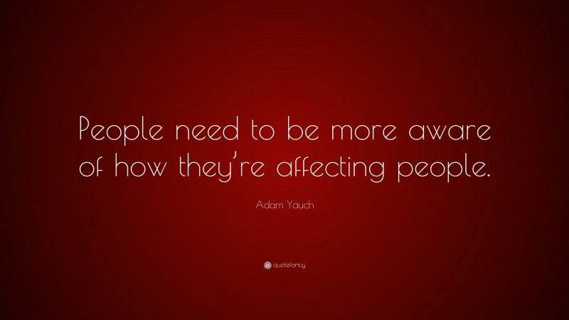 Adam Yauch Quote: “People need to be more aware of how they’re affecting people.”
