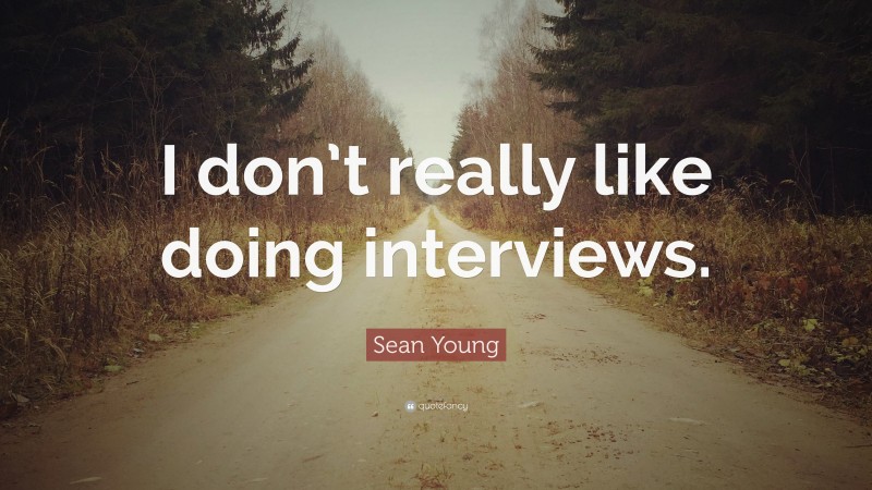 Sean Young Quote: “I don’t really like doing interviews.”