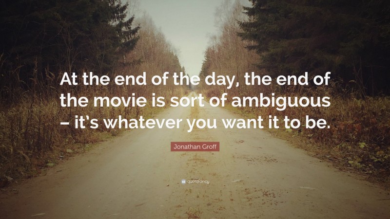 Jonathan Groff Quote: “At the end of the day, the end of the movie is sort of ambiguous – it’s whatever you want it to be.”