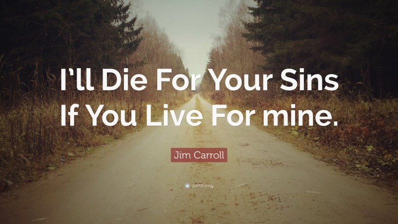 Jim Carroll Quote: “I’ll Die For Your Sins If You Live For mine.”