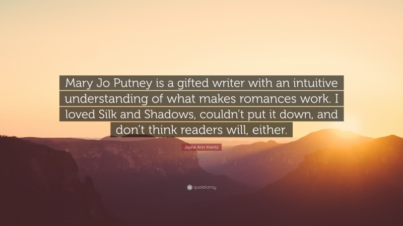 Jayne Ann Krentz Quote: “Mary Jo Putney is a gifted writer with an intuitive understanding of what makes romances work. I loved Silk and Shadows, couldn’t put it down, and don’t think readers will, either.”