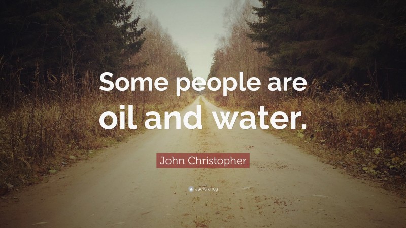 John Christopher Quote: “Some people are oil and water.”