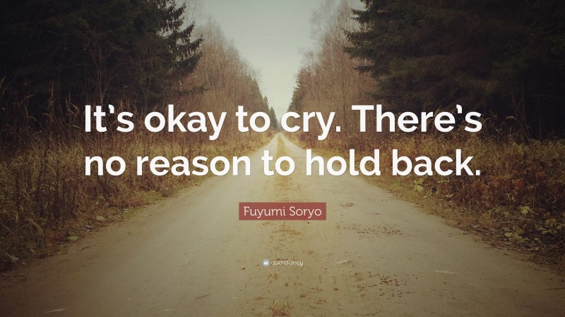 Fuyumi Soryo Quote: “It’s okay to cry. There’s no reason to hold back.”