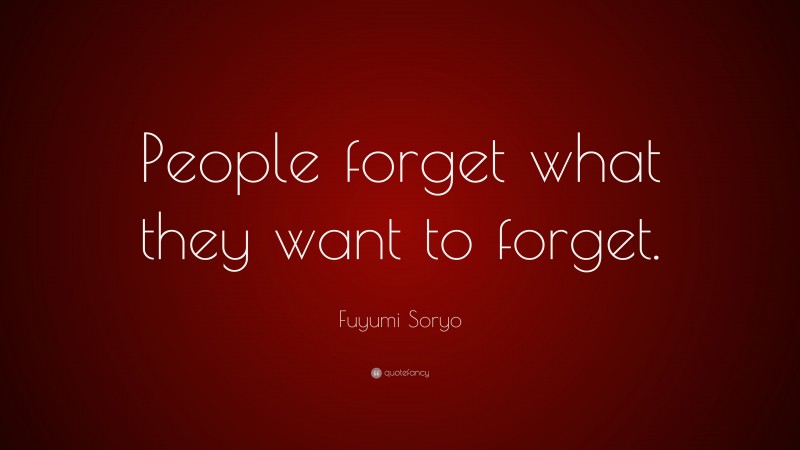 Fuyumi Soryo Quote: “People forget what they want to forget.”