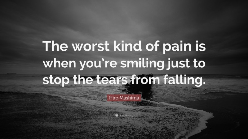 Hiro Mashima Quote: “The worst kind of pain is when you’re smiling just to stop the tears from falling.”