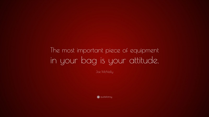 Joe McNally Quote: “The most important piece of equipment in your bag is your attitude.”