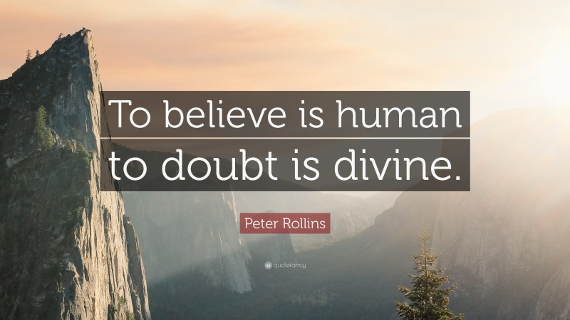 Peter Rollins Quote: “To believe is human to doubt is divine.”