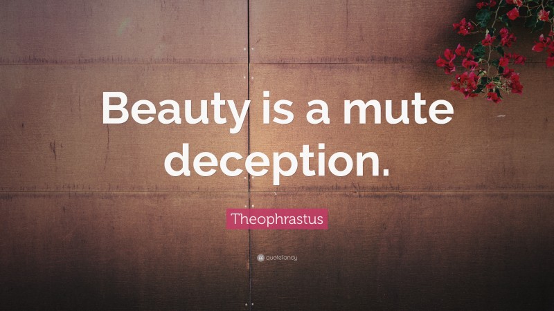 Theophrastus Quote: “Beauty is a mute deception.”