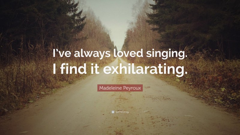 Madeleine Peyroux Quote: “I’ve always loved singing. I find it exhilarating.”
