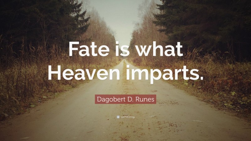 Dagobert D. Runes Quote: “Fate is what Heaven imparts.”