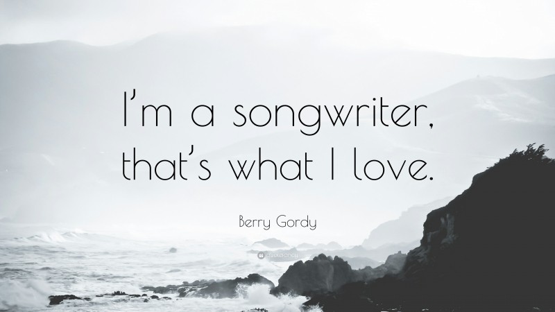 Berry Gordy Quote: “I’m a songwriter, that’s what I love.”