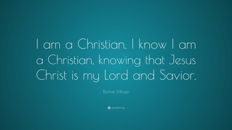 Ronnie Milsap Quote: “I am a Christian. I know I am a Christian, knowing that Jesus Christ is my Lord and Savior.”