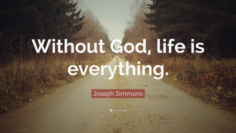 Joseph Simmons Quote: “Without God, life is everything.”