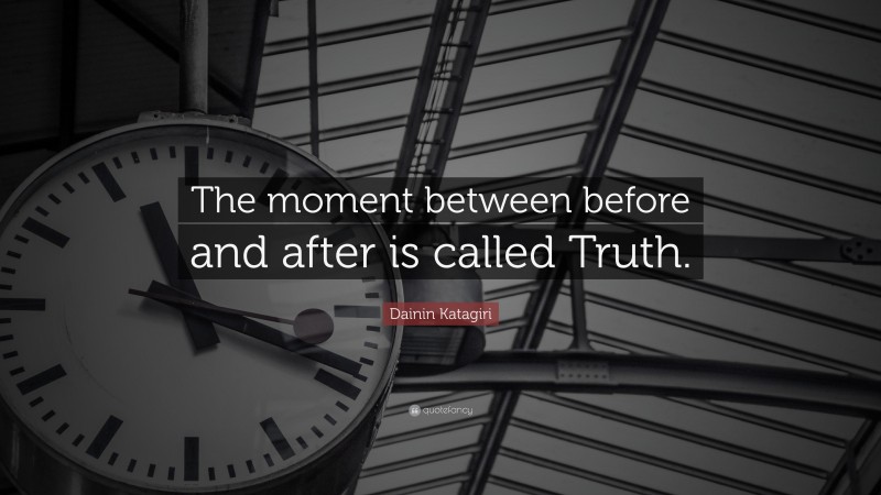Dainin Katagiri Quote: “The moment between before and after is called Truth.”