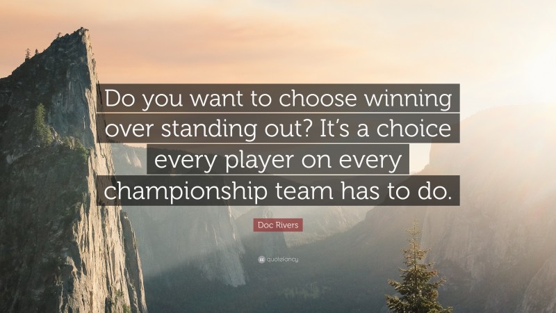 Doc Rivers Quote: “Do you want to choose winning over standing out? It’s a choice every player on every championship team has to do.”