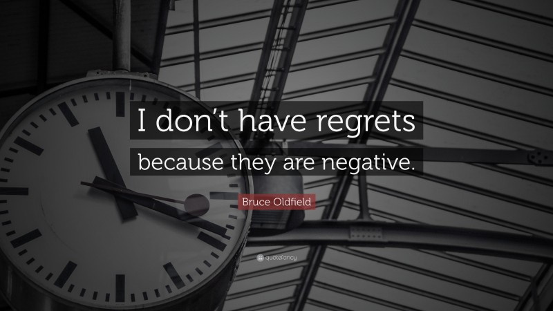 Bruce Oldfield Quote: “I don’t have regrets because they are negative.”