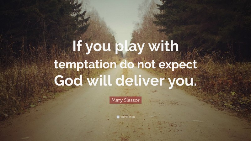 Mary Slessor Quote: “If you play with temptation do not expect God will deliver you.”
