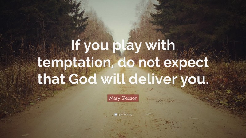 Mary Slessor Quote: “If you play with temptation, do not expect that God will deliver you.”