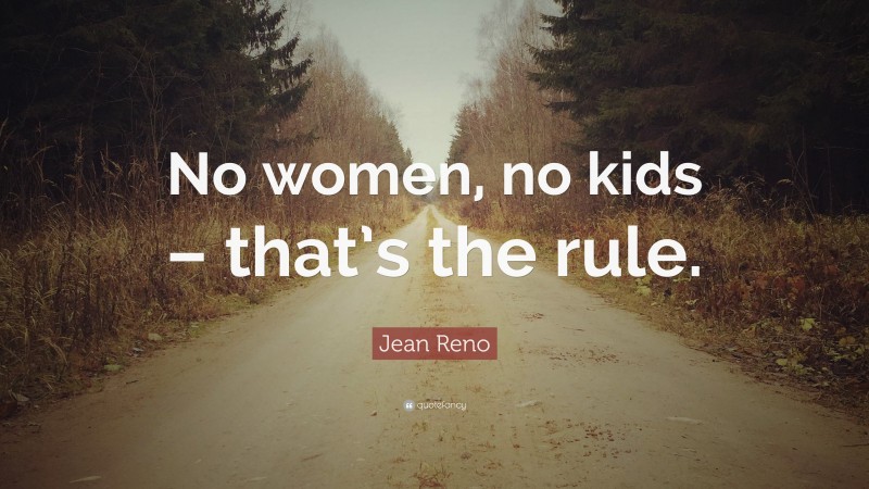 Jean Reno Quote: “No women, no kids – that’s the rule.”