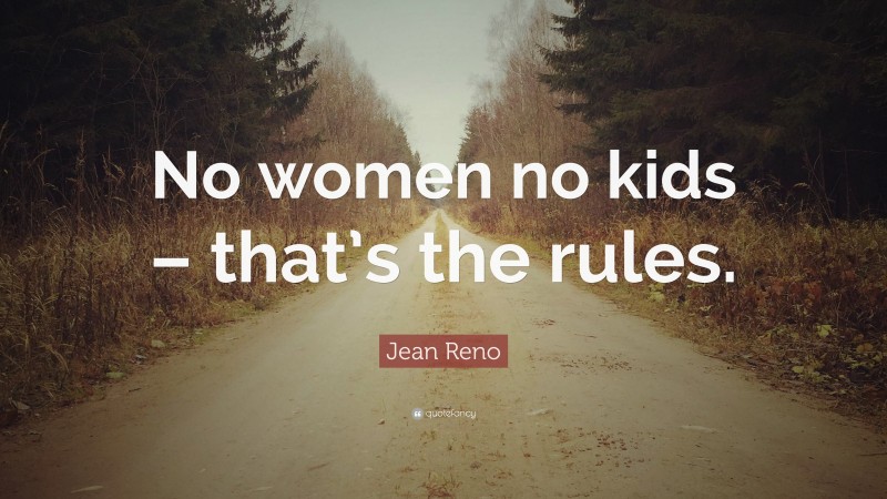 Jean Reno Quote: “No women no kids – that’s the rules.”