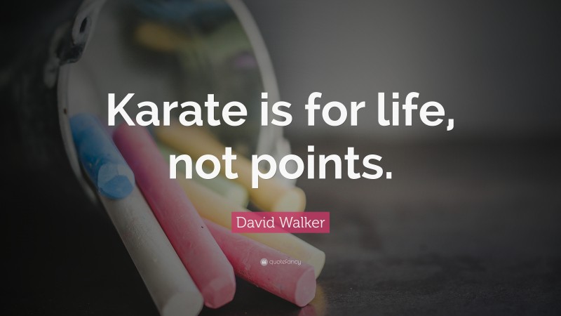 David Walker Quote: “Karate is for life, not points.”