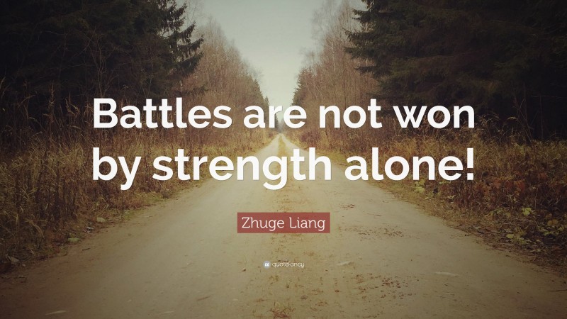 Zhuge Liang Quote: “Battles are not won by strength alone!”