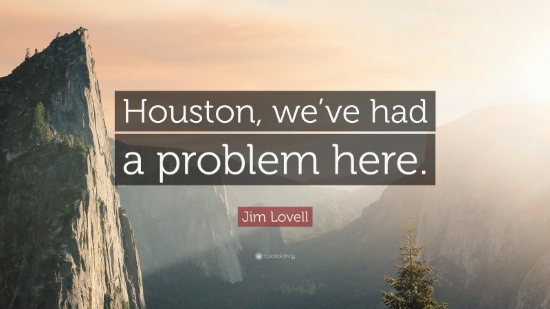 Jim Lovell Quote: “Houston, we’ve had a problem here.”