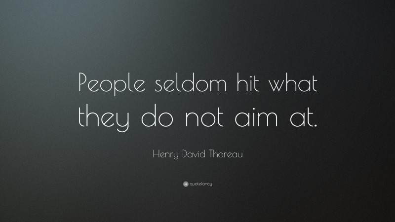 Henry David Thoreau Quote: “People seldom hit what they do not aim at.”
