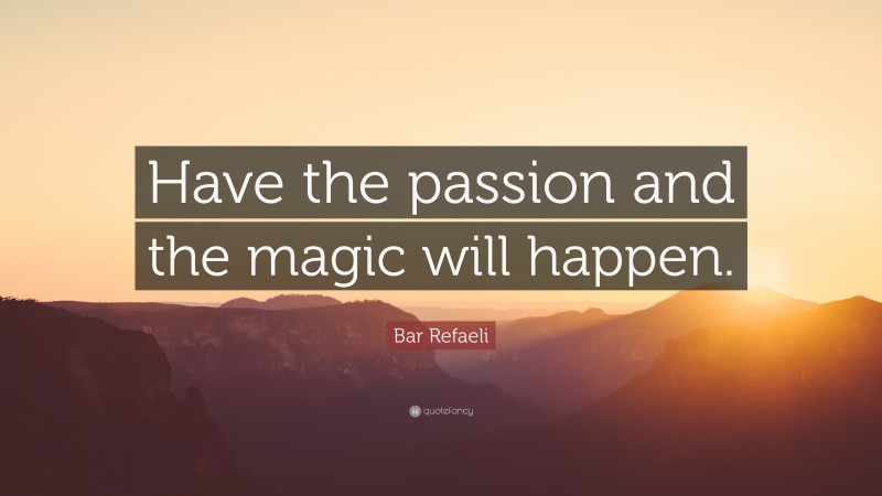 Bar Refaeli Quote: “Have the passion and the magic will happen.”