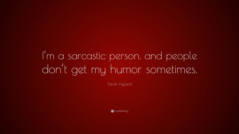 Sarah Hyland Quote: “I’m a sarcastic person, and people don’t get my humor sometimes.”