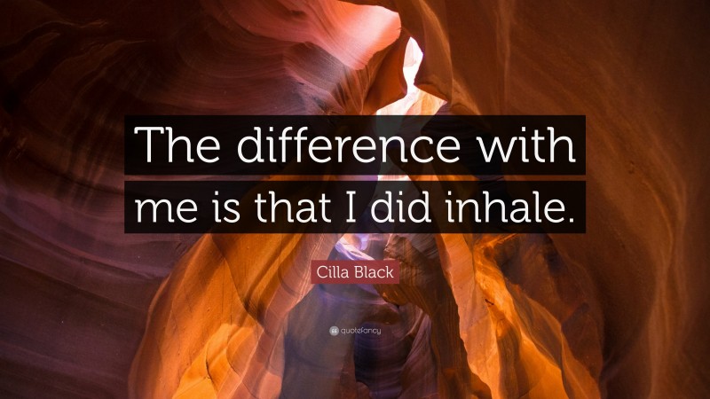 Cilla Black Quote: “The difference with me is that I did inhale.”