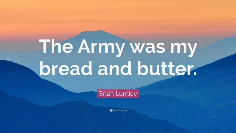 Brian Lumley Quote: “The Army was my bread and butter.”