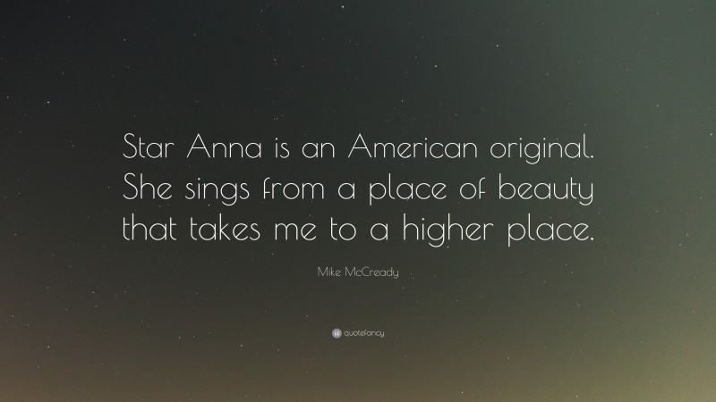 Mike McCready Quote: “Star Anna is an American original. She sings from a place of beauty that takes me to a higher place.”