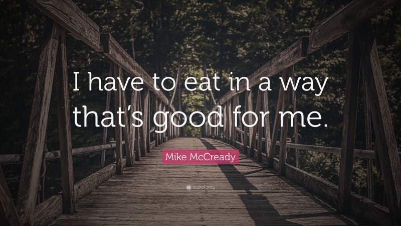 Mike McCready Quote: “I have to eat in a way that’s good for me.”