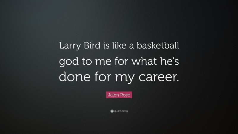 Jalen Rose Quote: “Larry Bird is like a basketball god to me for what he’s done for my career.”