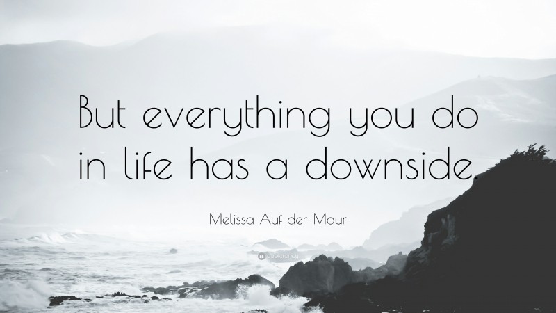 Melissa Auf der Maur Quote: “But everything you do in life has a downside.”