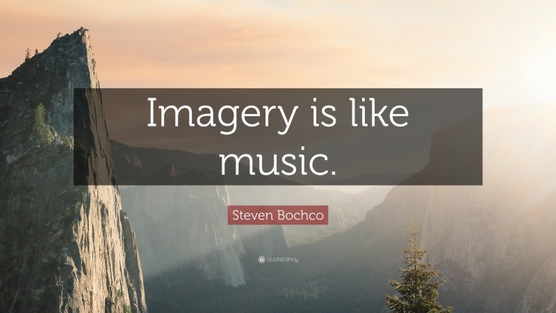 Steven Bochco Quote: “Imagery is like music.”