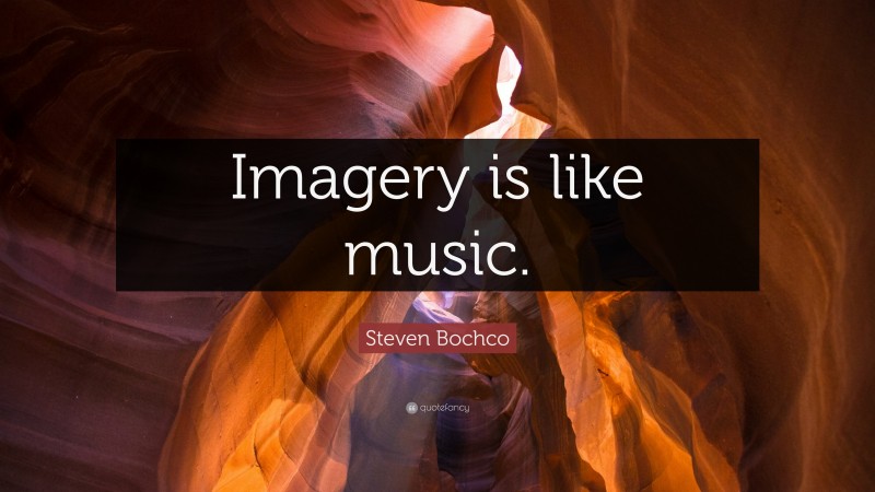 Steven Bochco Quote: “Imagery is like music.”
