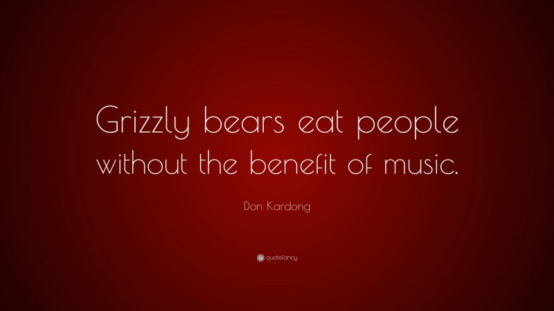 Don Kardong Quote: “Grizzly bears eat people without the benefit of music.”