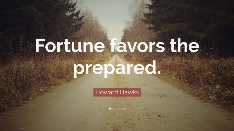 Howard Hawks Quote: “Fortune favors the prepared.”