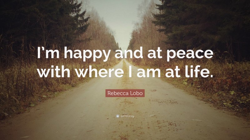 Rebecca Lobo Quote: “I’m happy and at peace with where I am at life.”