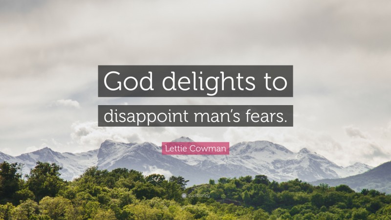 Lettie Cowman Quote: “God delights to disappoint man’s fears.”