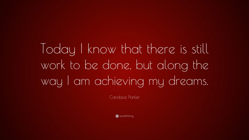 Candace Parker Quote: “Today I know that there is still work to be done, but along the way I am achieving my dreams.”