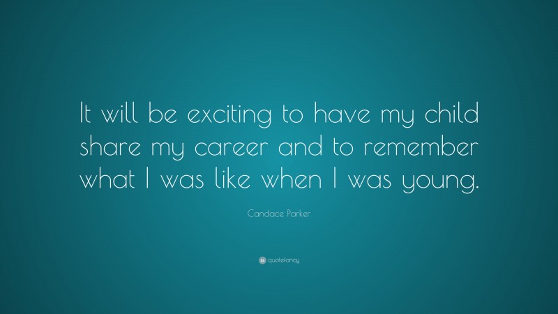 Candace Parker Quote: “It will be exciting to have my child share my career and to remember what I was like when I was young.”