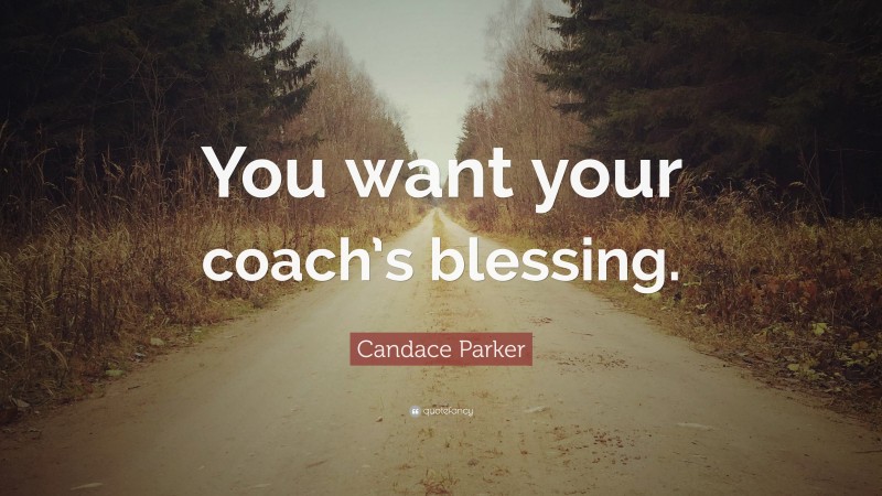 Candace Parker Quote: “You want your coach’s blessing.”