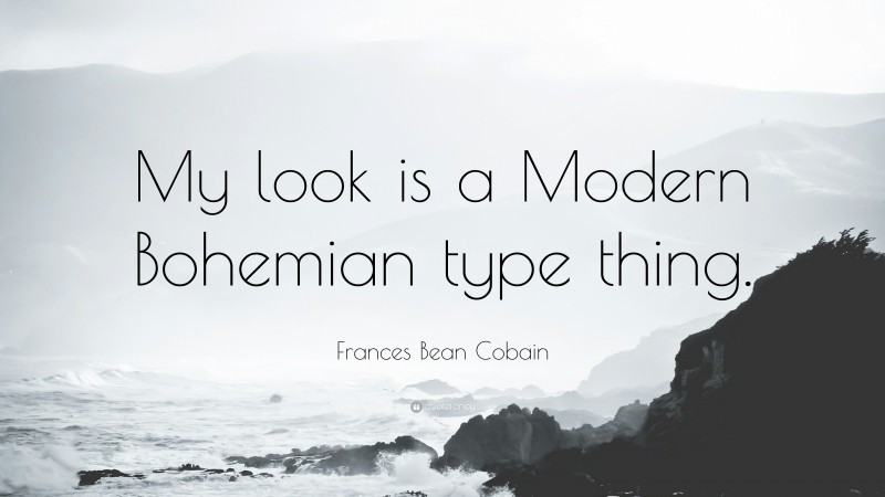 Frances Bean Cobain Quote: “My look is a Modern Bohemian type thing.”