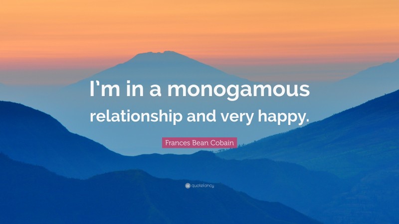 Frances Bean Cobain Quote: “I’m in a monogamous relationship and very happy.”