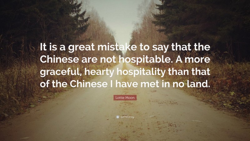 Lottie Moon Quote: “It is a great mistake to say that the Chinese are not hospitable. A more graceful, hearty hospitality than that of the Chinese I have met in no land.”